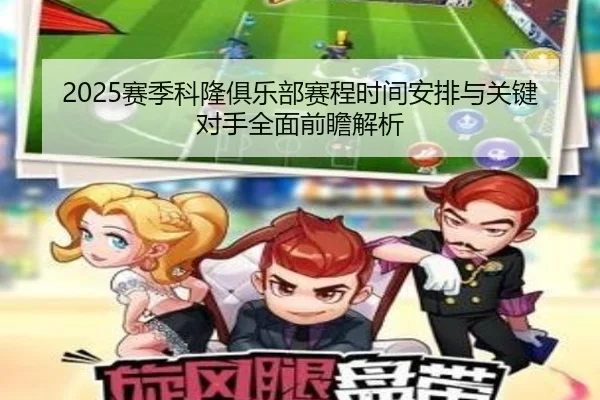 2025赛季科隆俱乐部赛程时间安排与关键对手全面前瞻解析
