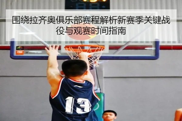 围绕拉齐奥俱乐部赛程解析新赛季关键战役与观赛时间指南