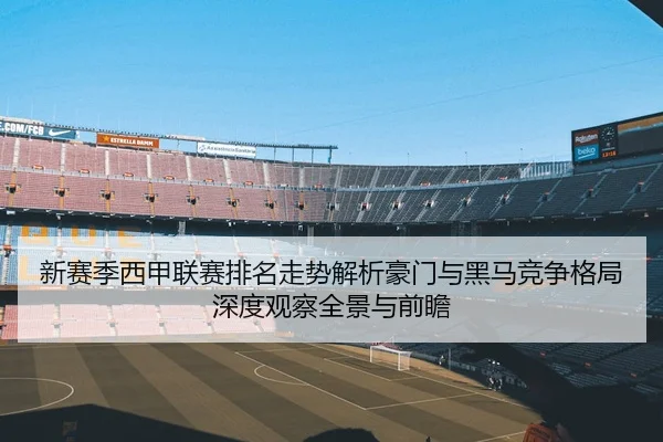新赛季西甲联赛排名走势解析豪门与黑马竞争格局深度观察全景与前瞻