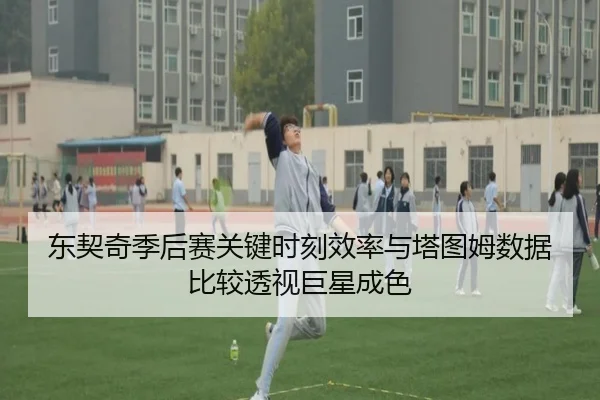 东契奇季后赛关键时刻效率与塔图姆数据比较透视巨星成色 - 新闻资讯焦点报道封面图